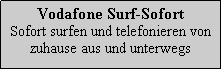 Textfeld: Vodafone Surf-SofortSofort surfen und telefonieren von zuhause aus und unterwegs